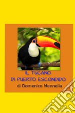 IL TUCANO DI PUERTO ESCONDIDO. E-book. Formato EPUB ebook