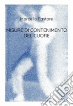 MISURE DI CONTENIMENTO DEL CUORE. E-book. Formato EPUB ebook