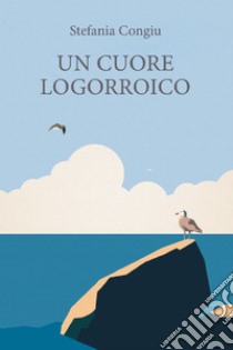 Un cuore logorroico. E-book. Formato EPUB ebook di stefania congiu