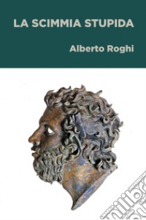 La scimmia stupida. E-book. Formato EPUB ebook di Alberto Roghi