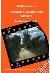 Racconti di un anonimo scrittore. E-book. Formato EPUB ebook di Bertilla Spoletto