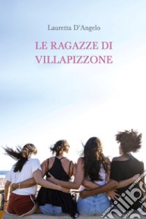 Le ragazze di Villapizzone. E-book. Formato EPUB ebook di Lauretta D'Angelo