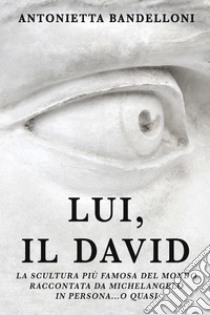 Lui, il David. E-book. Formato EPUB ebook di Antonietta Bandelloni