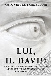 Lui, il David. E-book. Formato EPUB ebook di Antonietta Bandelloni