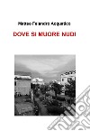 DOVE SI MUORE NUDI. E-book. Formato EPUB ebook di Matteo Felandro Acquatico