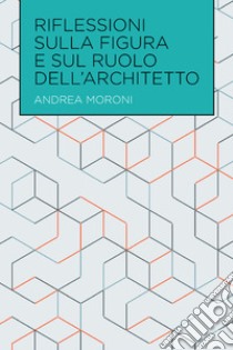 Riflessioni sulla figura e sul ruolo dell'architetto. E-book. Formato EPUB ebook di andrea moroni