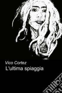 L’ultima spiaggia. E-book. Formato EPUB ebook di Vico Cortez