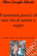 Frammenti poetici di una vita di amore e sogno. E-book. Formato EPUB