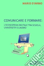 COMUNICARE E FORMARE: l&#39;ecosistema digitale tra scuola, università e lavoro. E-book. Formato EPUB ebook