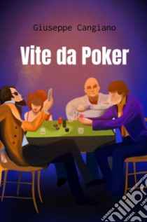 Vite da Poker. E-book. Formato EPUB ebook di Giuseppe Cangiano