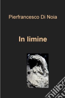 In limine. E-book. Formato EPUB ebook di Pierfrancesco Di Noia