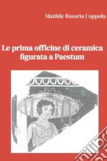 Le prima officine di ceramica figurata a Paestum. E-book. Formato EPUB ebook di Matilde Rosaria Coppola