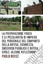 La preparazione fisica e le peculiarità di impiego del personale del comparto della difesa, sicurezza, soccorso pubblico e difesa civile. E-book. Formato EPUB ebook