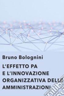 L'effetto PA. L'innovazione organizzativa delle amministrazioni. E-book. Formato EPUB ebook di Bruno Bolognini