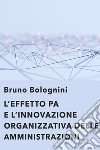 L'effetto PA. L'innovazione organizzativa delle amministrazioni. E-book. Formato EPUB ebook di Bruno Bolognini