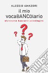 il mio vocaBANCOlario - dizionario bancario eticologico. E-book. Formato EPUB ebook