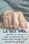 La mia vita esposta in cinque note autobiografiche e una conclusione finale. E-book. Formato EPUB ebook