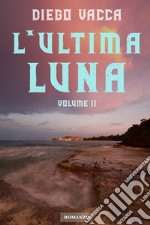 L&#39;Ultima Luna - Volume II. E-book. Formato EPUB ebook