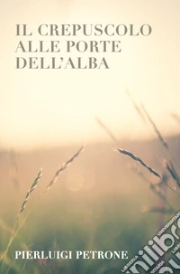IL CREPUSCOLO ALLE PORTE DELL'ALBA. E-book. Formato EPUB ebook