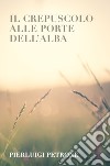 IL CREPUSCOLO ALLE PORTE DELL&#39;ALBA. E-book. Formato EPUB ebook