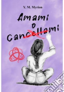 Amami o Cancellami. E-book. Formato EPUB ebook di Maddalena Mancini