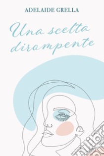 Una scelta dirompente . E-book. Formato EPUB ebook di Adelaide Grella