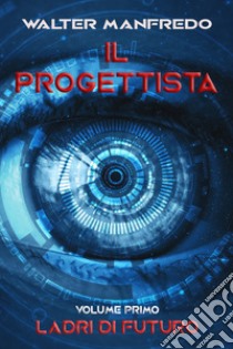 Il progettista. Ladri di futuro . E-book. Formato EPUB ebook di Walter Manfredo