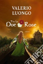 Tra Le Due Rose. E-book. Formato EPUB ebook