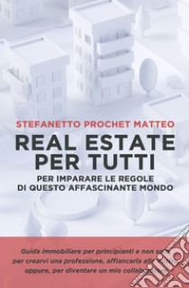 REAL ESTATE PER TUTTI. E-book. Formato EPUB ebook di matteo stefanetto prochet