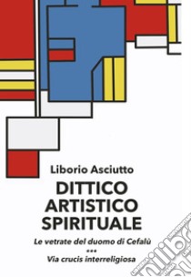 Dittico artistico spirituale. E-book. Formato EPUB ebook di Liborio Asciutto