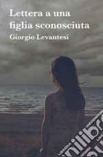 LETTERA A UNA FIGLIA SCONOSCIUTA. E-book. Formato EPUB