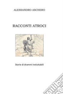 Racconti atroci. E-book. Formato EPUB ebook di Alessandro Aschero