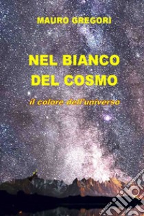 Il Bianco del Cosmo. E-book. Formato EPUB ebook di Mauro Gregori