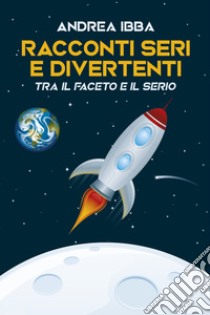 Racconti seri e divertenti. E-book. Formato EPUB ebook di Andrea Ibba