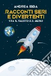 Racconti seri e divertenti. E-book. Formato EPUB ebook di Andrea Ibba