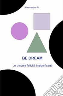 BE DREAM. E-book. Formato EPUB ebook di AlessandVa Pi