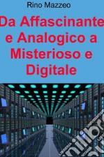 Da Affascinante e Analogico a Misterioso e Digitale. E-book. Formato EPUB ebook