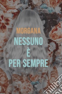 NESSUNO E' PER SEMPRE. E-book. Formato EPUB ebook di CINZIA NOVELLA