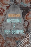 NESSUNO E' PER SEMPRE. E-book. Formato EPUB ebook di CINZIA NOVELLA