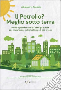 Il petrolio? Meglio sotto terra. E-book. Formato Mobipocket ebook di Alessandro Cacciato