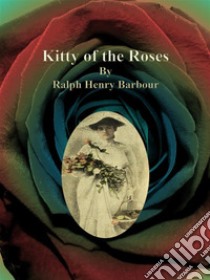 Kitty of the Roses. E-book. Formato Mobipocket ebook di Ralph Henry Barbour