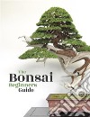 BonsaiThe Beginners Guide. E-book. Formato EPUB ebook