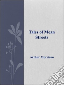 Tales of Mean Streets . E-book. Formato EPUB ebook di Arthur Morrison