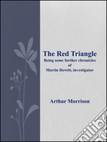 The red triangle being some further chronicles of Martin Hewitt, investigator. E-book. Formato EPUB ebook di Arthur Morrison