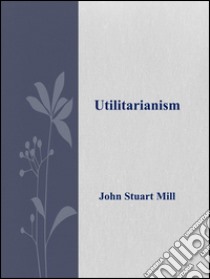 Utilitarianism. E-book. Formato EPUB ebook di John Stuart Mill