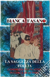 La saggezza della folliaCommedia in un atto. E-book. Formato Mobipocket ebook