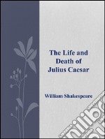 The life and death of Julius Caesar. E-book. Formato EPUB ebook