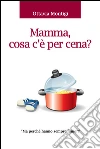 Mamma, cosa c'è per cena. E-book. Formato Mobipocket ebook di Ottavia Montigi