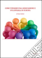 Come fondare una associazione e svilupparla in Europa. E-book. Formato Mobipocket ebook