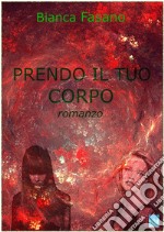 Prendo il tuo corpoRomanzo. E-book. Formato EPUB